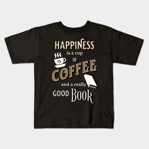 Happiness is a Cup of Coffee and a Really Good Book Kids T-Shirt by TeaTimeTs